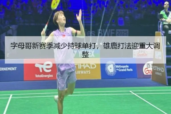 字母哥新赛季减少持球单打，雄鹿打法迎重大调整